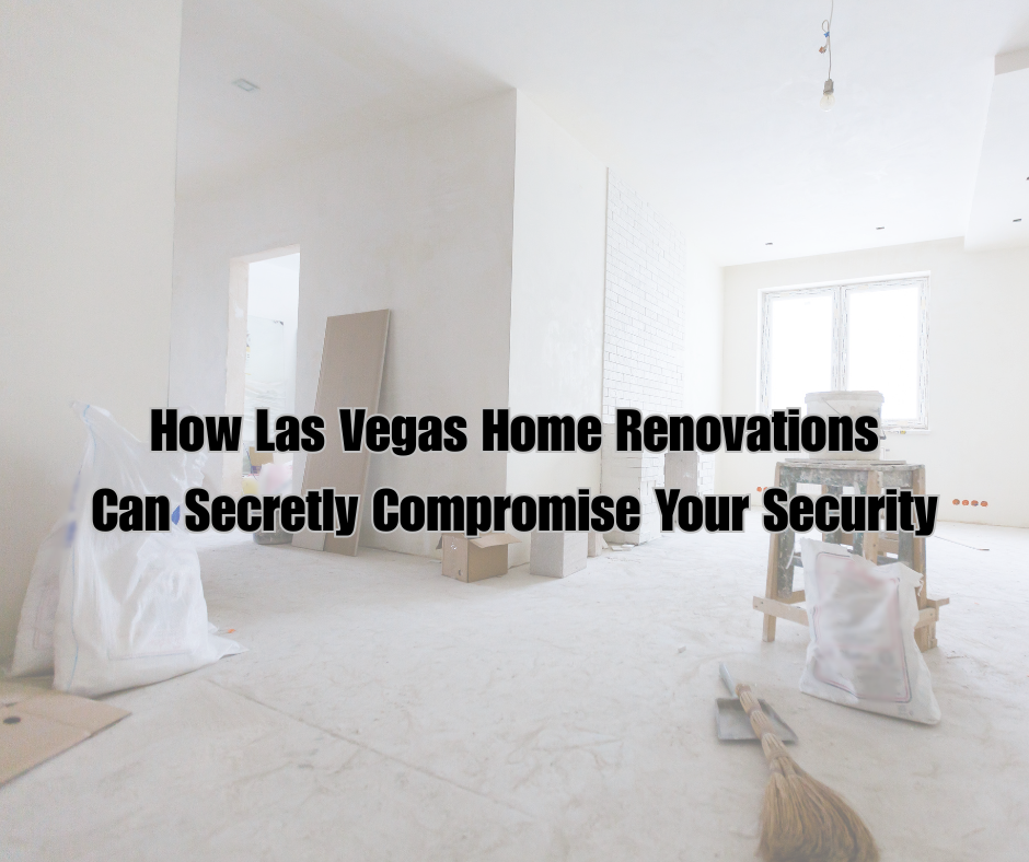 Las Vegas Home Renovations Can Secretly Compromise Your Security